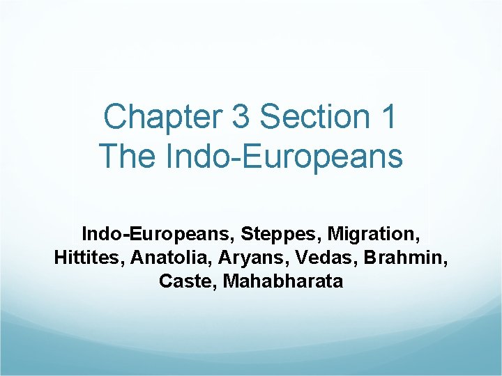 Chapter 3 Section 1 The Indo-Europeans, Steppes, Migration, Hittites, Anatolia, Aryans, Vedas, Brahmin, Caste,