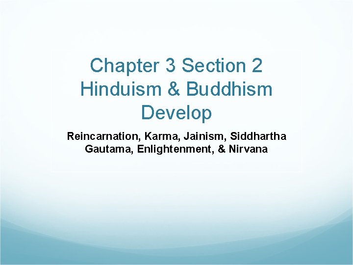 Chapter 3 Section 2 Hinduism & Buddhism Develop Reincarnation, Karma, Jainism, Siddhartha Gautama, Enlightenment,