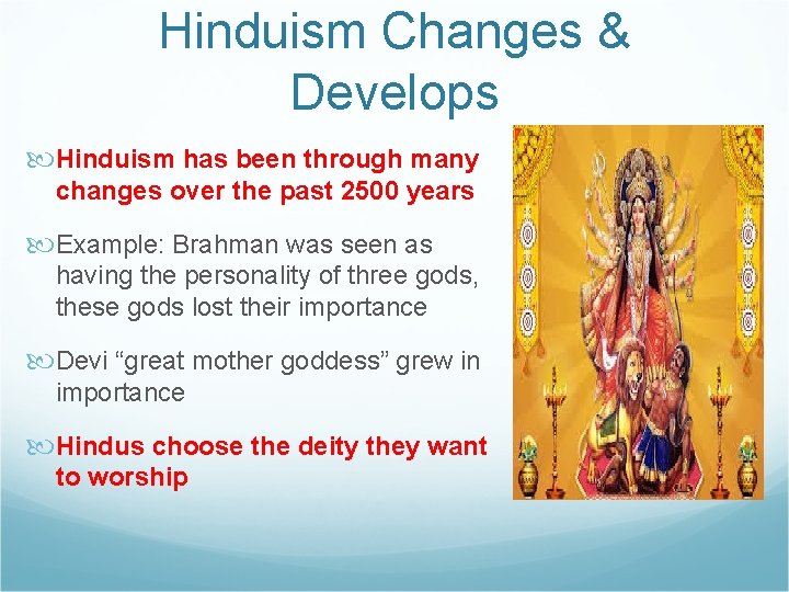 Hinduism Changes & Develops Hinduism has been through many changes over the past 2500