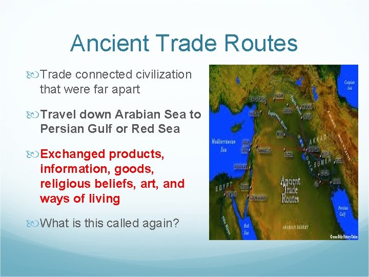 Ancient Trade Routes Trade connected civilization that were far apart Travel down Arabian Sea
