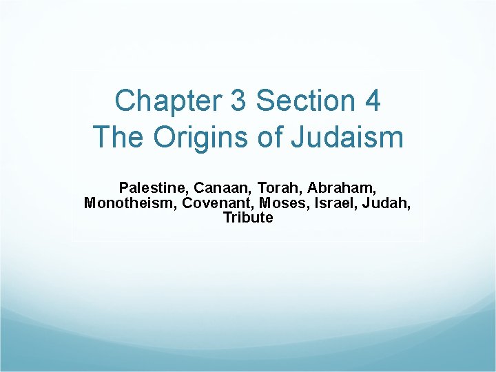 Chapter 3 Section 4 The Origins of Judaism Palestine, Canaan, Torah, Abraham, Monotheism, Covenant,
