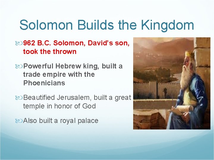 Solomon Builds the Kingdom 962 B. C. Solomon, David’s son, took the thrown Powerful