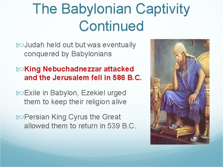 The Babylonian Captivity Continued Judah held out but was eventually conquered by Babylonians King