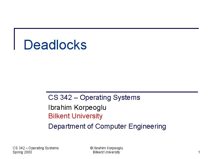 Deadlocks CS 342 – Operating Systems Ibrahim Korpeoglu Bilkent University Department of Computer Engineering