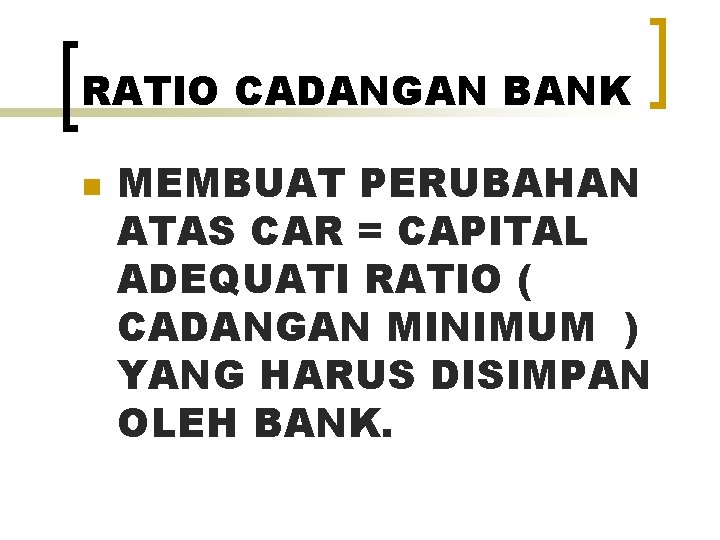 RATIO CADANGAN BANK n MEMBUAT PERUBAHAN ATAS CAR = CAPITAL ADEQUATI RATIO ( CADANGAN