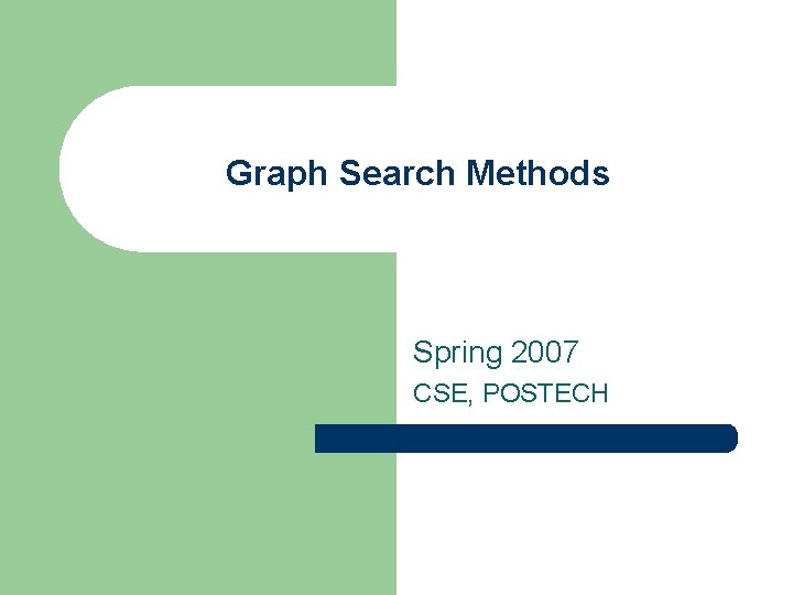 Graph Search Methods Spring 2007 CSE, POSTECH 