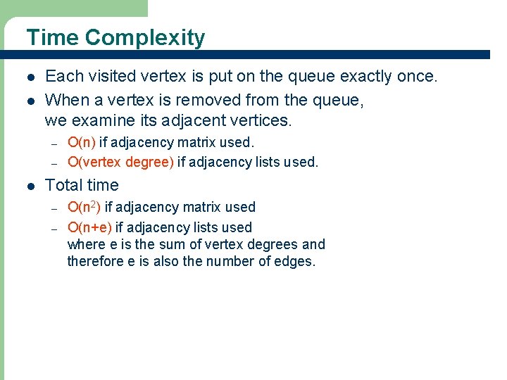 Time Complexity l l Each visited vertex is put on the queue exactly once.