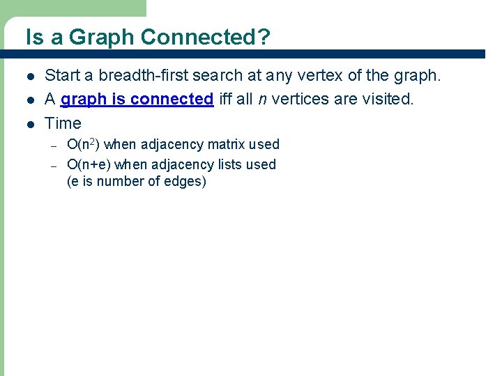 Is a Graph Connected? l l l Start a breadth-first search at any vertex