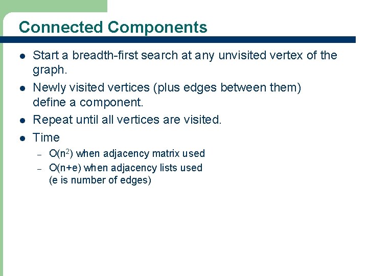 Connected Components l l Start a breadth-first search at any unvisited vertex of the