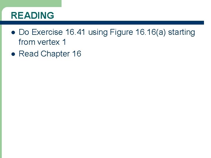 READING l l Do Exercise 16. 41 using Figure 16. 16(a) starting from vertex