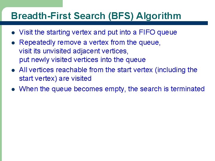 Breadth-First Search (BFS) Algorithm l l Visit the starting vertex and put into a