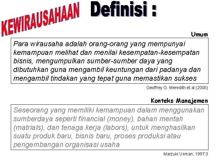 Umum Para wirausaha adalah orang-orang yang mempunyai kemampuan melihat dan menilai kesempatan-kesempatan bisnis, mengumpulkan