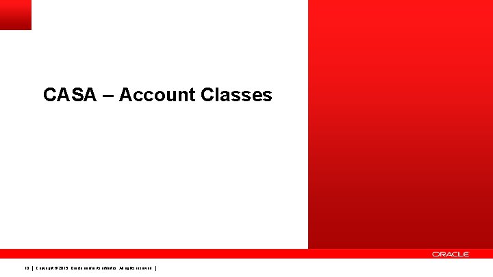 CASA – Account Classes 10 Copyright © 2015, Oracle and/or its affiliates. All rights