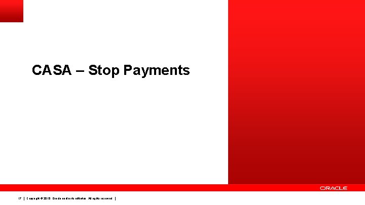 CASA – Stop Payments 17 Copyright © 2015, Oracle and/or its affiliates. All rights