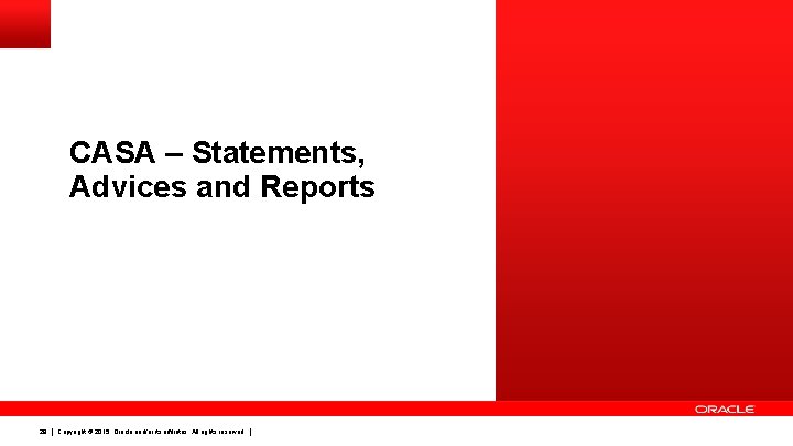 CASA – Statements, Advices and Reports 29 Copyright © 2015, Oracle and/or its affiliates.