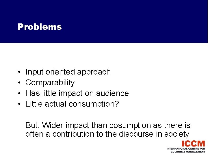 Problems • • Input oriented approach Comparability Has little impact on audience Little actual