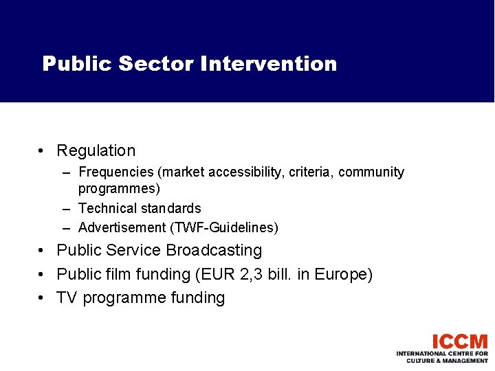 Public Sector Intervention • Regulation – Frequencies (market accessibility, criteria, community programmes) – Technical