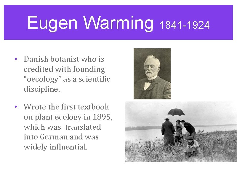 Eugen Warming 1841 -1924 • Danish botanist who is credited with founding “oecology” as