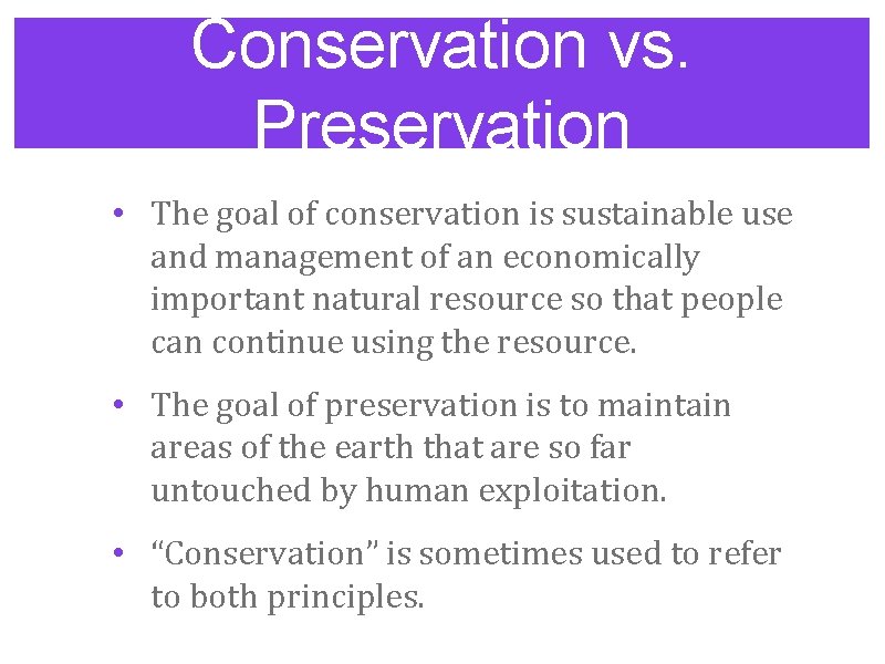 Conservation vs. Preservation • The goal of conservation is sustainable use and management of