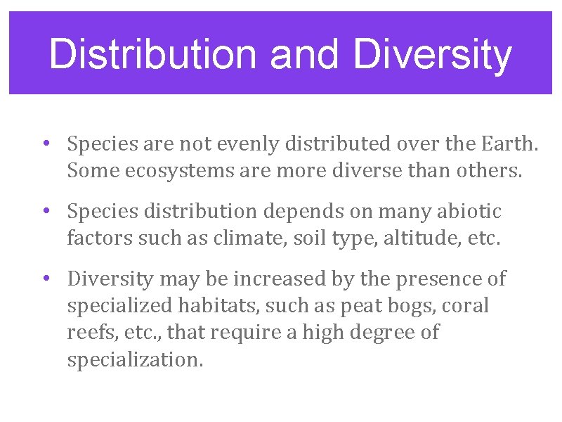 Distribution and Diversity • Species are not evenly distributed over the Earth. Some ecosystems