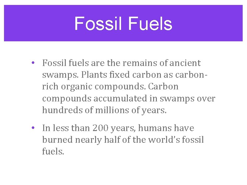 Fossil Fuels • Fossil fuels are the remains of ancient swamps. Plants fixed carbon