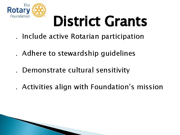 District Grants . Include active Rotarian participation. Adhere to stewardship guidelines. Demonstrate cultural sensitivity District Grants . Include active Rotarian participation. Adhere to stewardship guidelines. Demonstrate cultural sensitivity