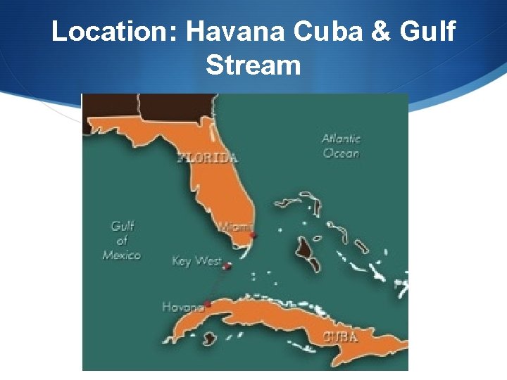 Location: Havana Cuba & Gulf Stream 