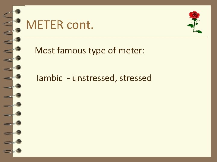 METER cont. Most famous type of meter: Iambic - unstressed, stressed 