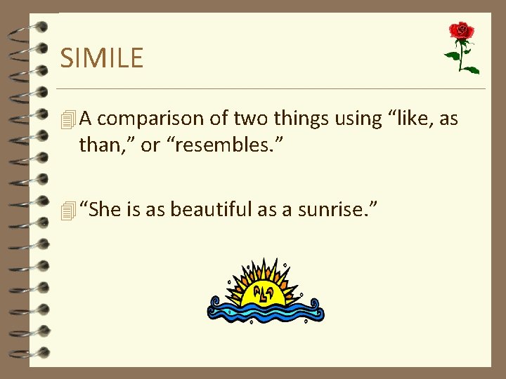 SIMILE 4 A comparison of two things using “like, as than, ” or “resembles.