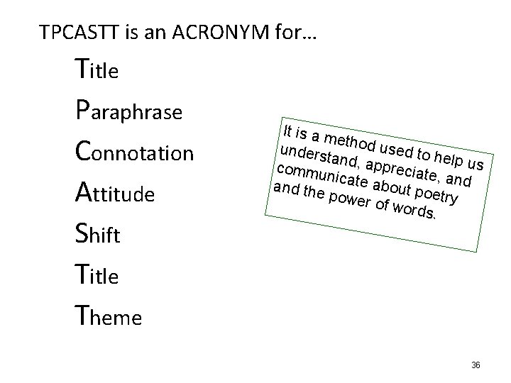 TPCASTT is an ACRONYM for… Title Paraphrase Connotation Attitude Shift Title Theme It is