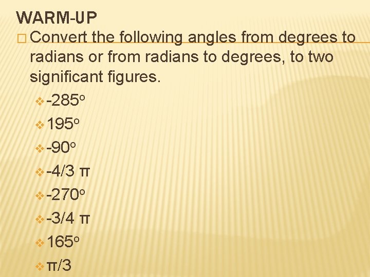 WARM-UP � Convert the following angles from degrees to radians or from radians to