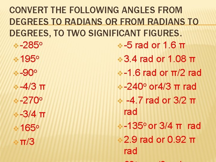 CONVERT THE FOLLOWING ANGLES FROM DEGREES TO RADIANS OR FROM RADIANS TO DEGREES, TO