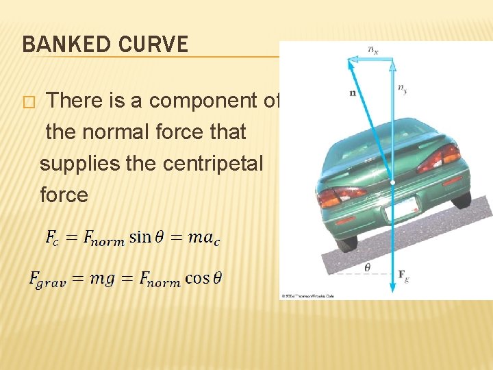 BANKED CURVE � There is a component of the normal force that supplies the