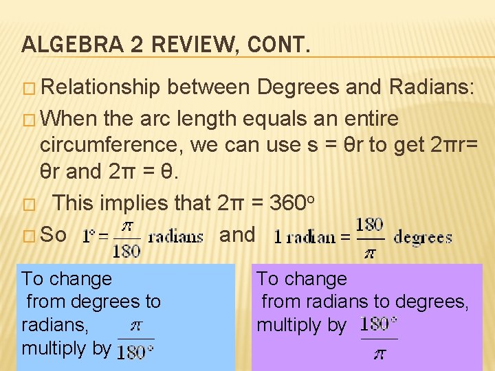 ALGEBRA 2 REVIEW, CONT. � Relationship between Degrees and Radians: � When the arc