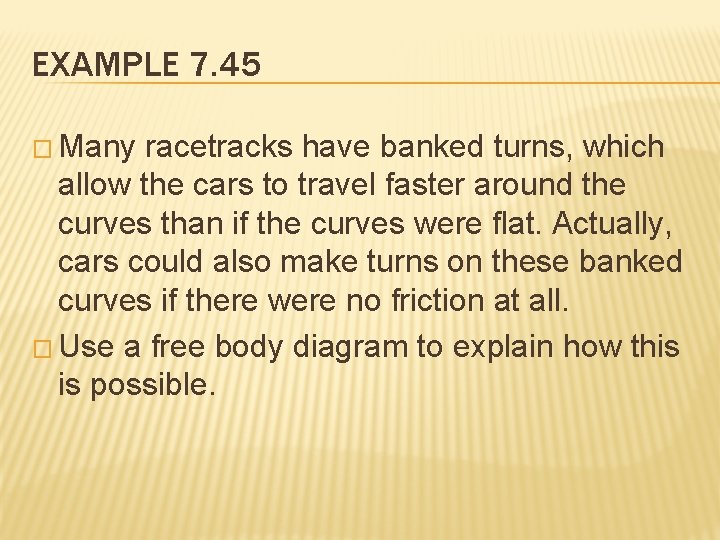 EXAMPLE 7. 45 � Many racetracks have banked turns, which allow the cars to
