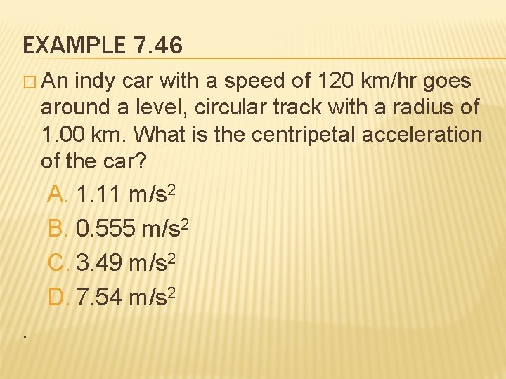 EXAMPLE 7. 46 � An indy car with a speed of 120 km/hr goes