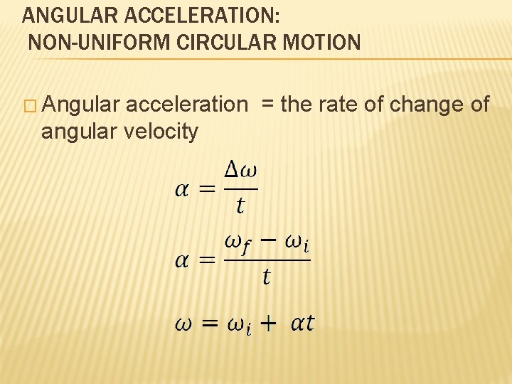 ANGULAR ACCELERATION: NON-UNIFORM CIRCULAR MOTION � Angular acceleration = the rate of change of