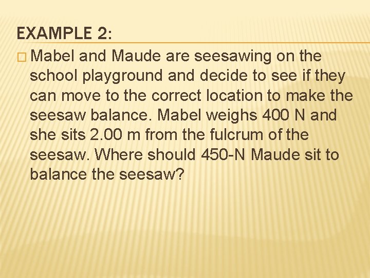 EXAMPLE 2: � Mabel and Maude are seesawing on the school playground and decide