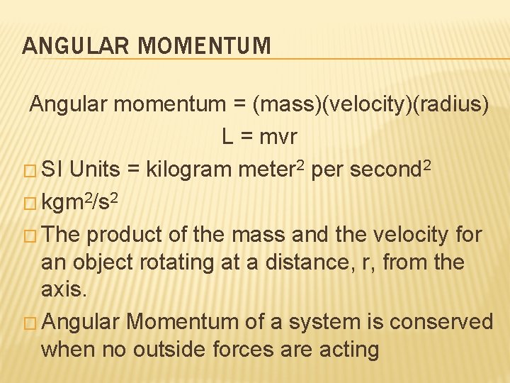 ANGULAR MOMENTUM Angular momentum = (mass)(velocity)(radius) L = mvr � SI Units = kilogram