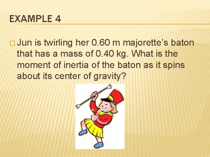 EXAMPLE 4 � Jun is twirling her 0. 60 m majorette’s baton that has