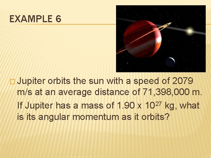 EXAMPLE 6 � Jupiter orbits the sun with a speed of 2079 m/s at