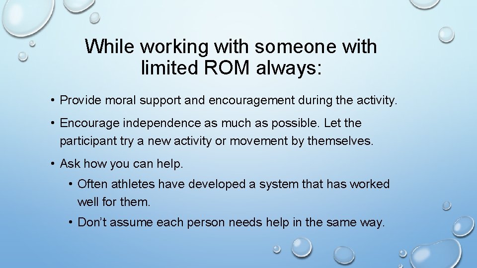 While working with someone with limited ROM always: • Provide moral support and encouragement