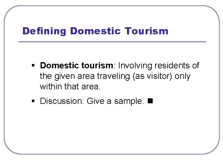 Defining Domestic Tourism § Domestic tourism: Involving residents of the given area traveling (as