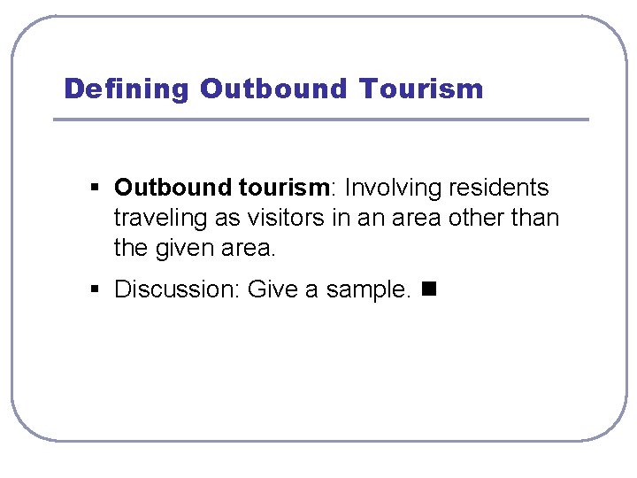 Defining Outbound Tourism § Outbound tourism: Involving residents traveling as visitors in an area