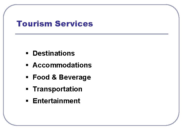 Tourism Services § Destinations § Accommodations § Food & Beverage § Transportation § Entertainment