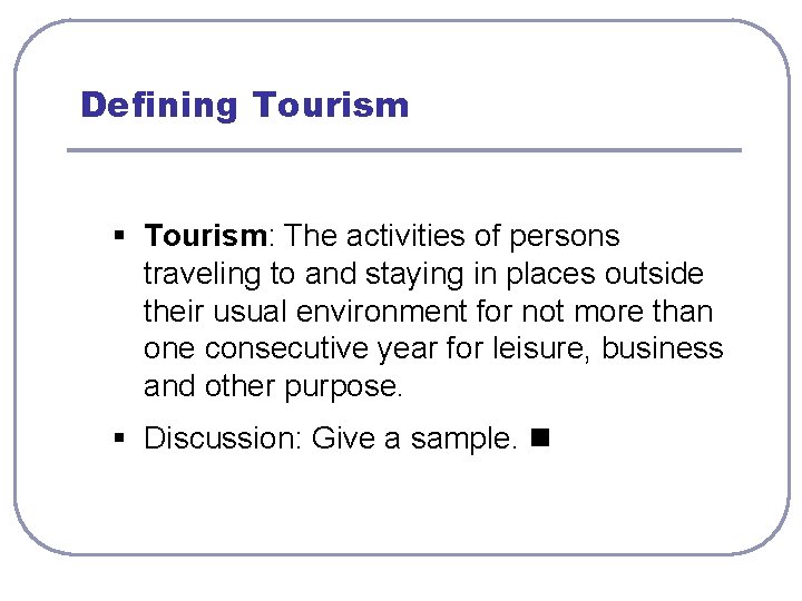 Defining Tourism § Tourism: The activities of persons traveling to and staying in places