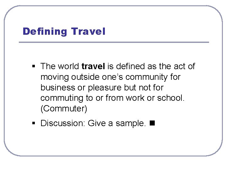 Defining Travel § The world travel is defined as the act of moving outside