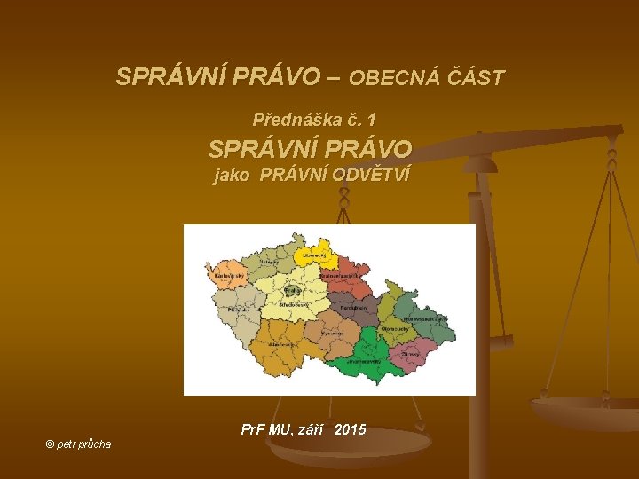 SPRÁVNÍ PRÁVO – OBECNÁ ČÁST Přednáška č. 1 SPRÁVNÍ PRÁVO jako PRÁVNÍ ODVĚTVÍ Pr.