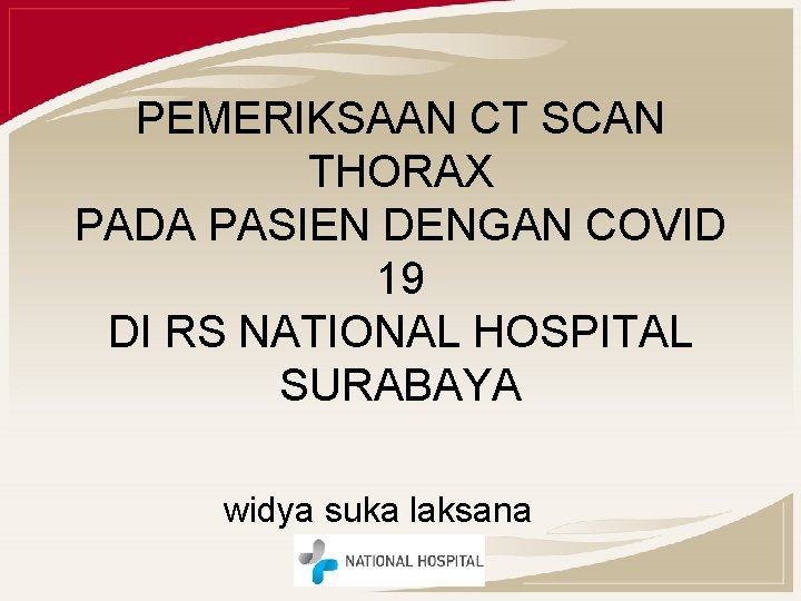 PEMERIKSAAN CT SCAN THORAX PADA PASIEN DENGAN COVID 19 DI RS NATIONAL HOSPITAL SURABAYA