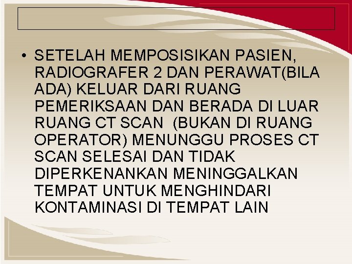  • SETELAH MEMPOSISIKAN PASIEN, RADIOGRAFER 2 DAN PERAWAT(BILA ADA) KELUAR DARI RUANG PEMERIKSAAN